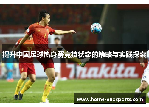 提升中国足球热身赛竞技状态的策略与实践探索