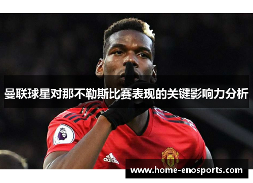 曼联球星对那不勒斯比赛表现的关键影响力分析