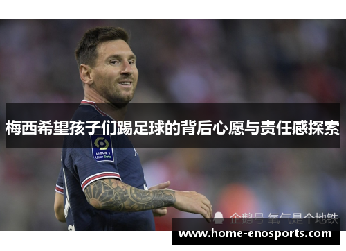 梅西希望孩子们踢足球的背后心愿与责任感探索