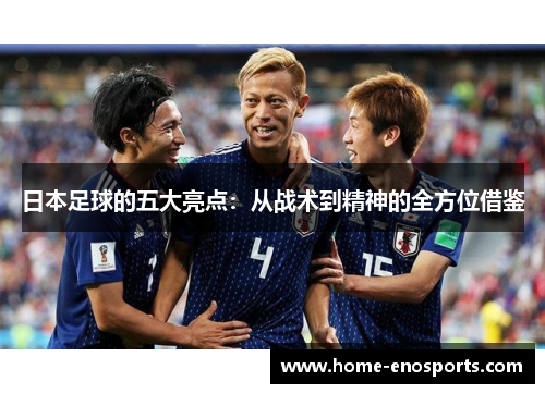 日本足球的五大亮点：从战术到精神的全方位借鉴