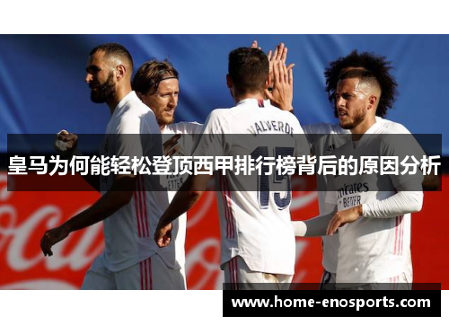 皇马为何能轻松登顶西甲排行榜背后的原因分析