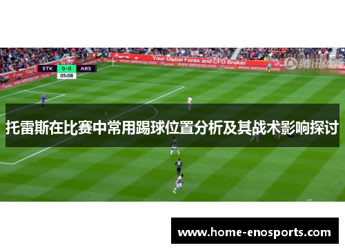 托雷斯在比赛中常用踢球位置分析及其战术影响探讨